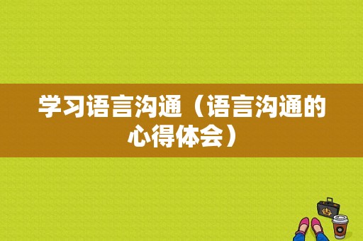 学习语言沟通（语言沟通的心得体会）