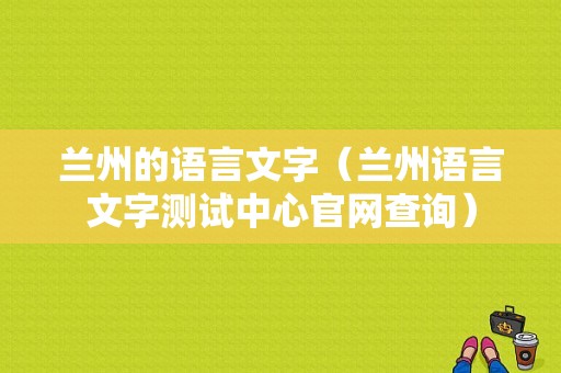 兰州的语言文字（兰州语言文字测试中心官网查询）