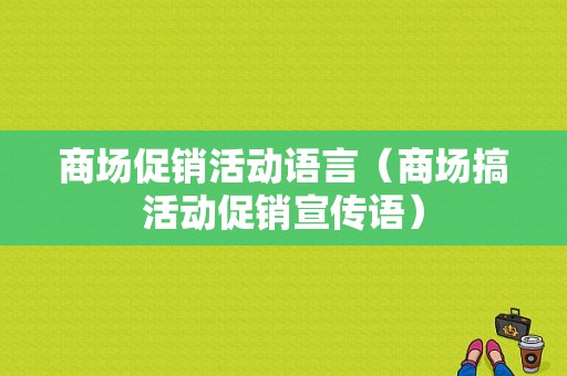 商场促销活动语言（商场搞活动促销宣传语）