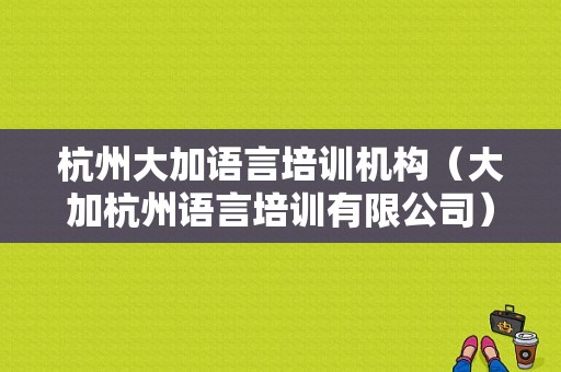 杭州大加语言培训机构（大加杭州语言培训有限公司）