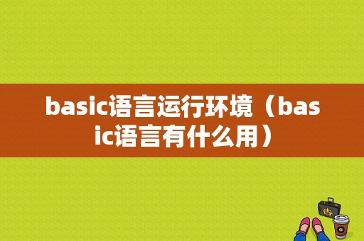 basic语言运行环境（basic语言有什么用）