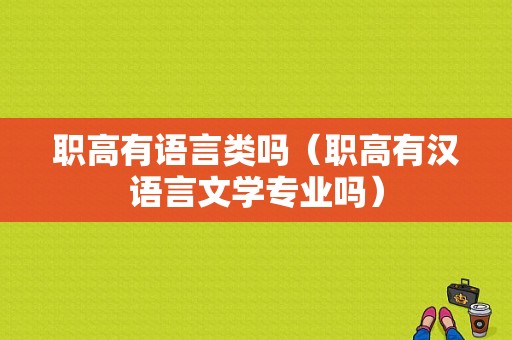 职高有语言类吗（职高有汉语言文学专业吗）