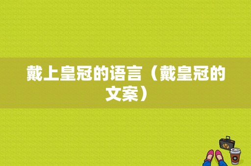 戴上皇冠的语言（戴皇冠的文案）