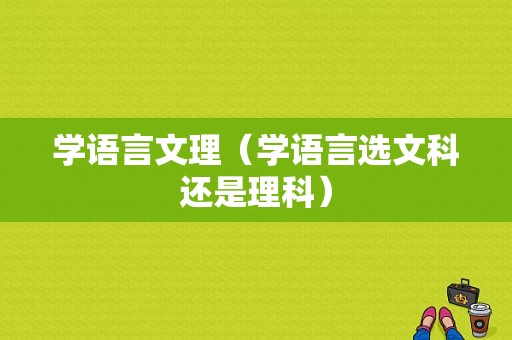 学语言文理（学语言选文科还是理科）