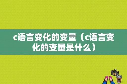 c语言变化的变量（c语言变化的变量是什么）