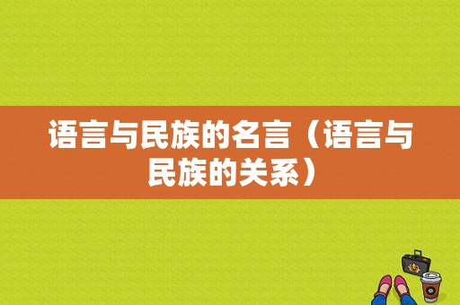 语言与民族的名言（语言与民族的关系）