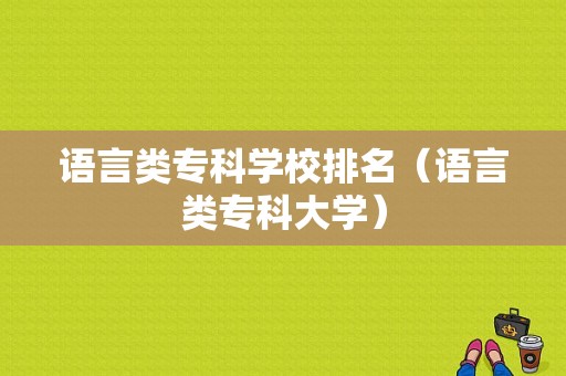 语言类专科学校排名（语言类专科大学）