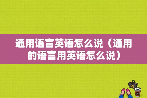 通用语言英语怎么说（通用的语言用英语怎么说）