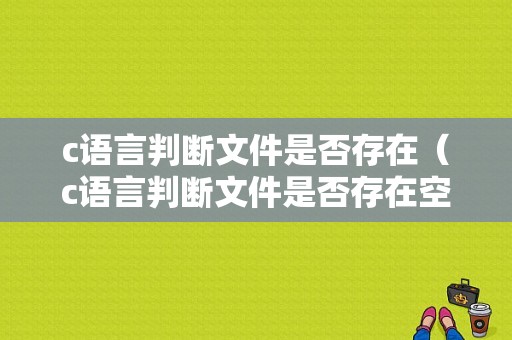 c语言判断文件是否存在（c语言判断文件是否存在空间）