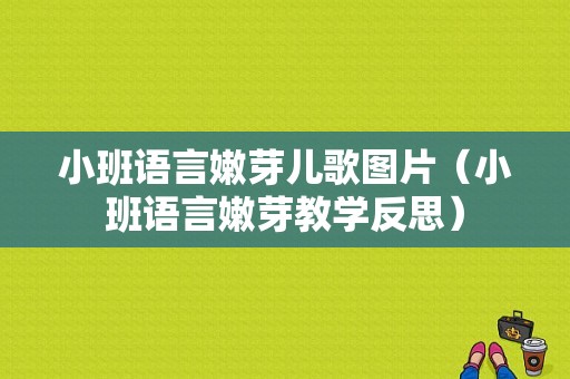 小班语言嫩芽儿歌图片（小班语言嫩芽教学反思）