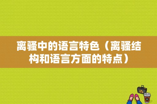 离骚中的语言特色（离骚结构和语言方面的特点）