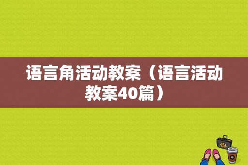 语言角活动教案（语言活动教案40篇）