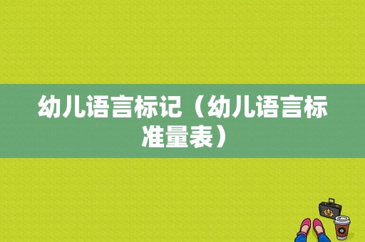 幼儿语言标记（幼儿语言标准量表）