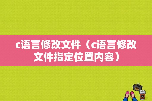 c语言修改文件（c语言修改文件指定位置内容）