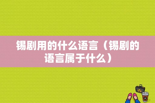 锡剧用的什么语言（锡剧的语言属于什么）