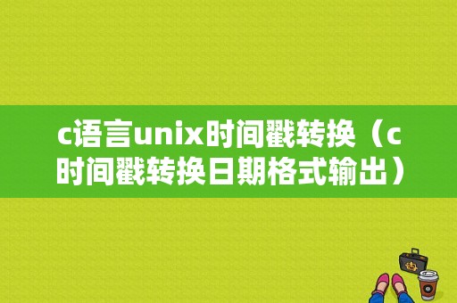 c语言unix时间戳转换（c时间戳转换日期格式输出）