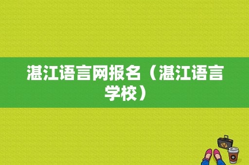 湛江语言网报名（湛江语言学校）