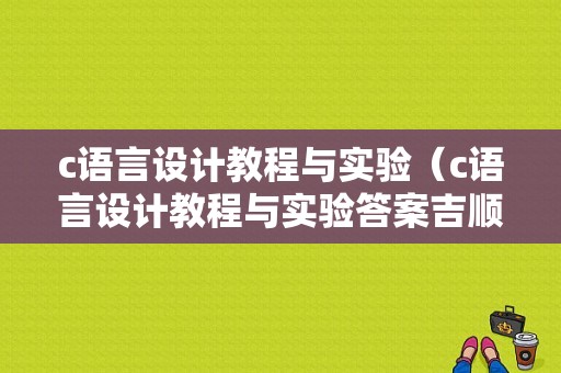 c语言设计教程与实验（c语言设计教程与实验答案吉顺如）