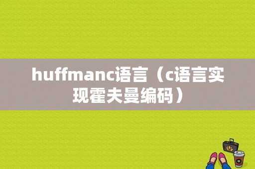 huffmanc语言（c语言实现霍夫曼编码）