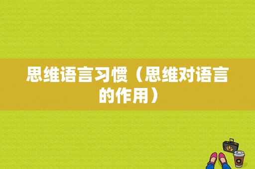 思维语言习惯（思维对语言的作用）