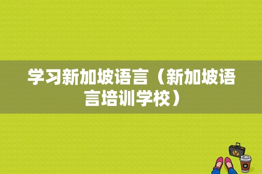 学习新加坡语言（新加坡语言培训学校）