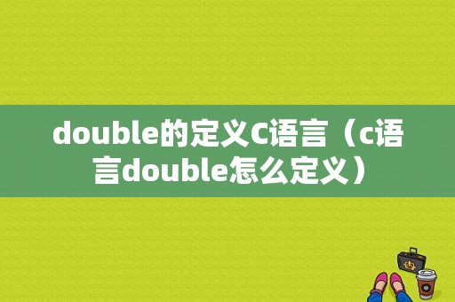 double的定义C语言（c语言double怎么定义）