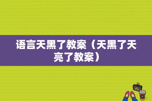 语言天黑了教案（天黑了天亮了教案）