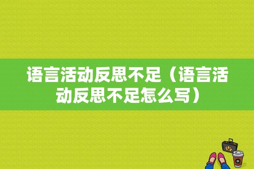 语言活动反思不足（语言活动反思不足怎么写）