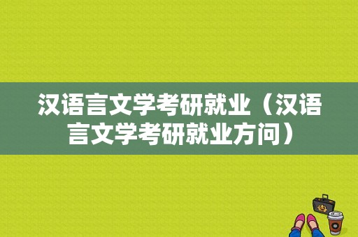 汉语言文学考研就业（汉语言文学考研就业方问）