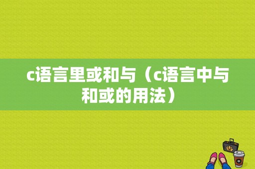 c语言里或和与（c语言中与和或的用法）