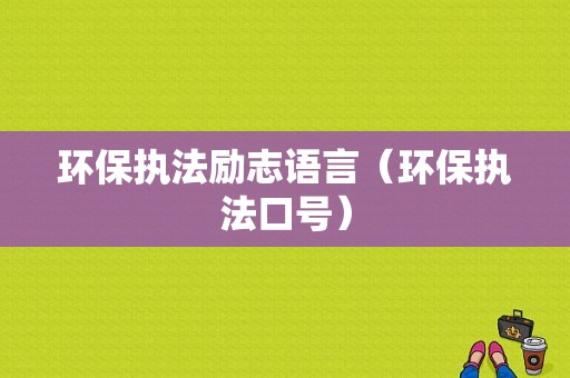 环保执法励志语言（环保执法口号）