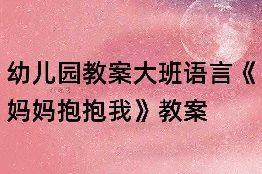 小班语言妈妈抱抱教案（小班语言妈妈抱抱教案及反思）